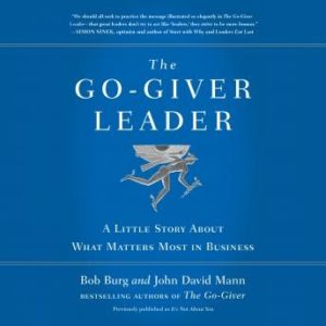 The Go-Giver Leader: A Little Story About What Matters Most in Business