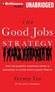 The Good Jobs Strategy: How the Smartest Companies Invest in Employees to Lower Costs and Boost Profits