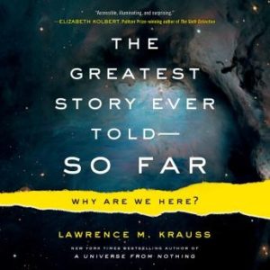 The Greatest Story Ever Told--So Far: Why Are We Here?