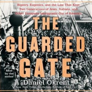 The Guarded Gate: Bigotry, Eugenics and the Law That Kept Two Generations of Jews, Italians, and Other European Immigrants Out of America