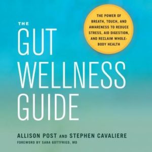 The Gut Wellness Guide: The Power of Breath, Touch, and Awareness to Reduce Stress, Aid Digestion, and Reclaim Whole-Body Health