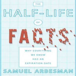 The Half-life of Facts: Why Everything We Know Has an Expiration Date