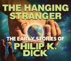 The Hanging Stranger: Early Stories of Philip K. Dick