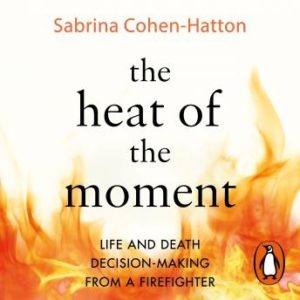 The Heat of the Moment: A Firefighter's Stories of Life and Death Decisions