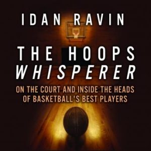 The Hoops Whisperer: On the Court and Inside the Heads of Basketball's Best Players