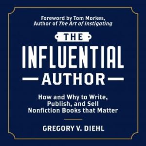 The Influential Author: How and Why to Write, Publish, and Sell Nonfiction Books that Matter