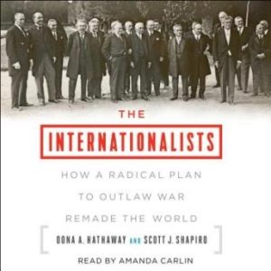 The Internationalists: How a Radical Plan to Outlaw War Remade the World