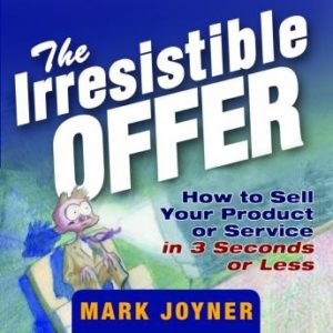 The Irresistible Offer: How to Sell Your Product or Service in 3 Seconds or Less