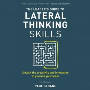 The Leader's Guide to Lateral Thinking Skills, 3rd Edition: Unlock the Creativity and Innovation in You and Your Team