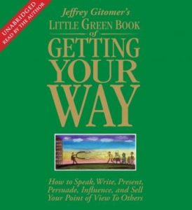 The Little Green Book of Getting Your Way: How to Speak, Write, Present, Persuade, Influence, and Sell Your Point of View to Others