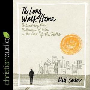 The Long Walk Home: Discovering the Fullness of Life in the Love of the Father