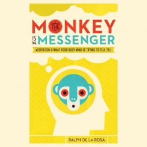 The Monkey Is the Messenger: Meditation and What Your Busy Mind Is Trying to Tell You