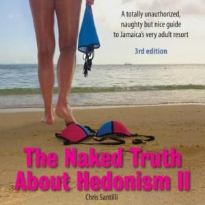 The Naked Truth About Hedonism II - 3rd Edition: A totally unauthorized, naughty but nice guide to Jamaica's very adult resort