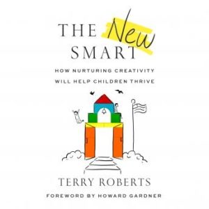 The New Smart: How Nurturing Creativity Will Help Children Thrive