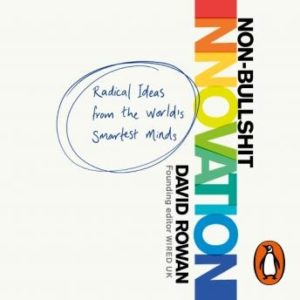 The Non-Bullshit Innovation: Radical Ideas from the World's Smartest Minds