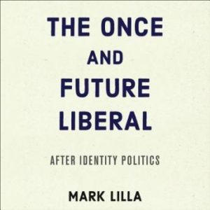 The Once and Future Liberal: After Identity Politics