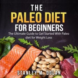 The Paleo Diet for Beginners: The Ultimate Guide to Get Started With Paleo diet for Weight Loss