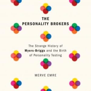 The Personality Brokers: The Strange History of Myers-Briggs and the Birth of Personality Testing