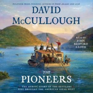 The Pioneers: The Heroic Story of the Settlers Who Brought the American Ideal West