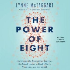 The Power of Eight: Harnessing the Miraculous Energies of a Small Group to Heal Others, Your Life, and the World