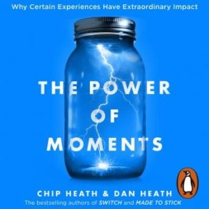 The Power of Moments: Why Certain Experiences Have Extraordinary Impact