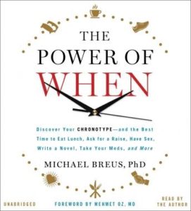 The Power of When: Discover Your Chronotype--and the Best Time to Eat Lunch, Ask for a Raise, Have Sex, Write a Novel, Take Your Meds, and More