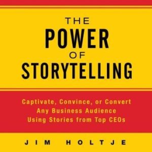 The Power Storytelling: Captivate, Convince, or Convert Any Business Audience Using Stories from Top CEOs