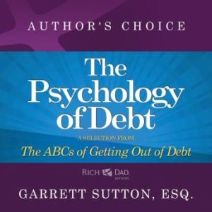 The Psychology of Debt: A Selection from Rich Dad Advisors: The ABCs of Getting Out of Debt