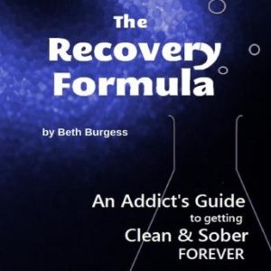 The Recovery Formula: An Addict's Guide to Getting Clean and Sober FOREVER