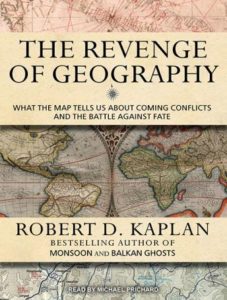 The Revenge of Geography: What the Map Tells Us About Coming Conflicts and the Battle Against Fate