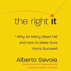 The Right It: Why So Many Ideas Fail and How to Make Sure Yours Succeed