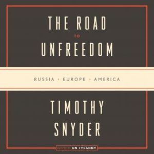 The Road to Unfreedom: Russia, Europe, America