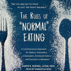 The Rules of "Normal" Eating: A Commonsense Approach for Dieters, Overeaters, Undereaters, Emotional Eaters, and Everyone in Between!