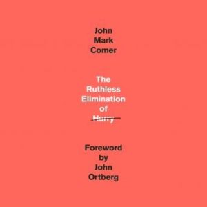 The Ruthless Elimination of Hurry: How to Stay Emotionally Healthy and Spiritually Alive in the Chaos of the Modern World