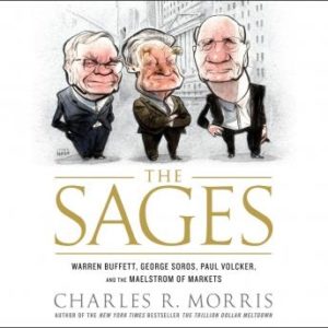 The Sages: Warren Buffett, George Soros, Paul Volcker, and the Maelstrom of Markets