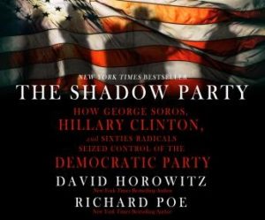 The Shadow Party: How George Soros, Hillary Clinton, And Sixties Radicals Seized Control of the Democratic Party