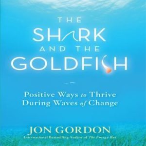 The Shark and the Goldfish: Positive Ways to Thrive During Waves of Change