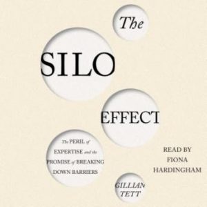 The Silo Effect: The Peril of Expertise and the Promise of Breaking Down Barriers
