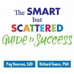 The Smart but Scattered Guide to Success: How to Use Your Brain's Executive Skills to Keep Up, Stay Calm, and Get Organized at Work and at Home