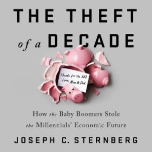 The Theft of a Decade: How the Baby Boomers Stole the Millennials' Economic Future