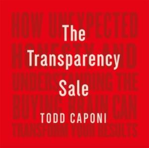 The Transparency Sale: How Unexpected Honesty and Understanding the Buying Brain Can Transform Your Results