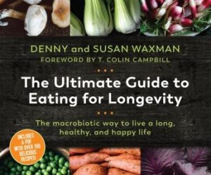 The Ultimate Guide to Eating for Longevitiy: The Macrobiotic Way to Live a Long, Healthy, and Happy Life