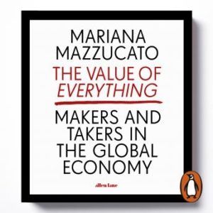 The Value of Everything: Making and Taking in the Global Economy