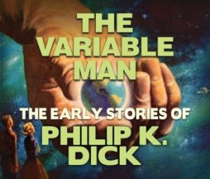 The Variable Man: Early Stories of Philip K. Dick