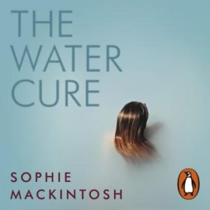 The Water Cure: LONGLISTED FOR THE MAN BOOKER PRIZE 2018