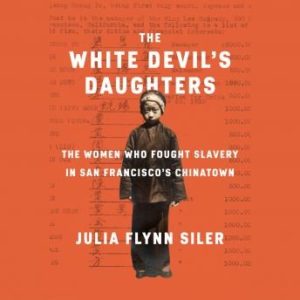 The White Devil's Daughters: The Women Who Fought Slavery in San Francisco's Chinatown