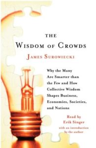 The Wisdom of Crowds: Why the Many Are Smarter Than the Few and How Collective Wisdom Shapes Business, Economies, Societies and Nations