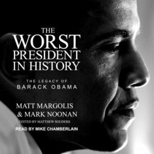 The Worst President in History: The Legacy of Barack Obama