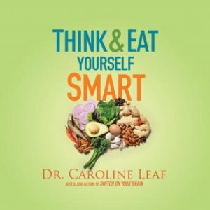 Think and Eat Yourself Smart: A Neuroscientific Approach to a Sharper Mind and Healthier Life