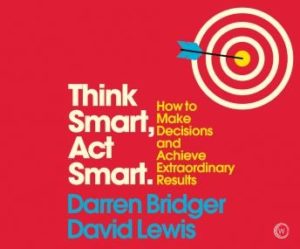 Think Smart, Act Smart: How to Make Decisions and Achieve Extraordinary Results